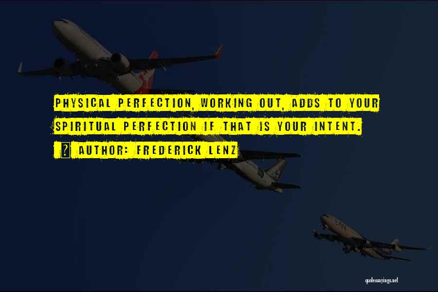 Frederick Lenz Quotes: Physical Perfection, Working Out, Adds To Your Spiritual Perfection If That Is Your Intent.