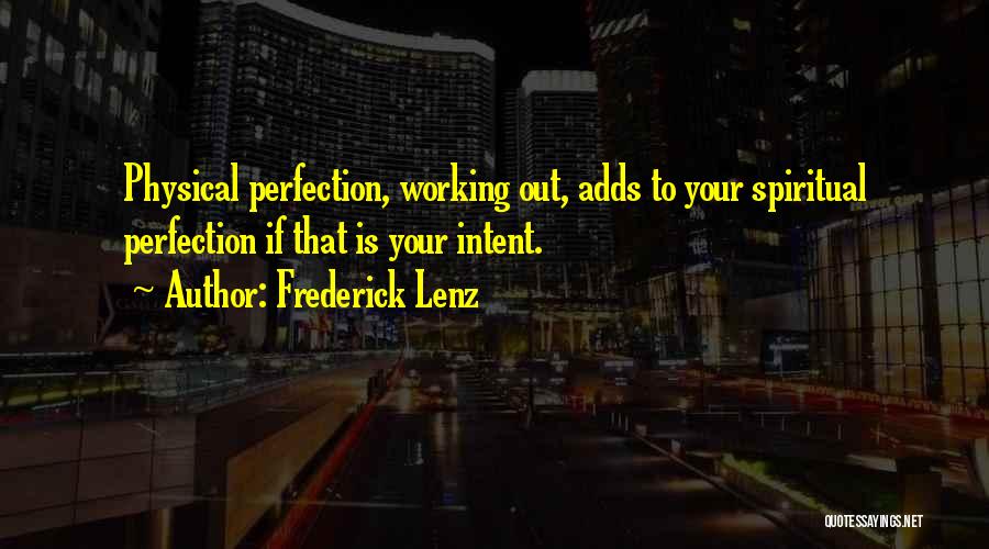 Frederick Lenz Quotes: Physical Perfection, Working Out, Adds To Your Spiritual Perfection If That Is Your Intent.