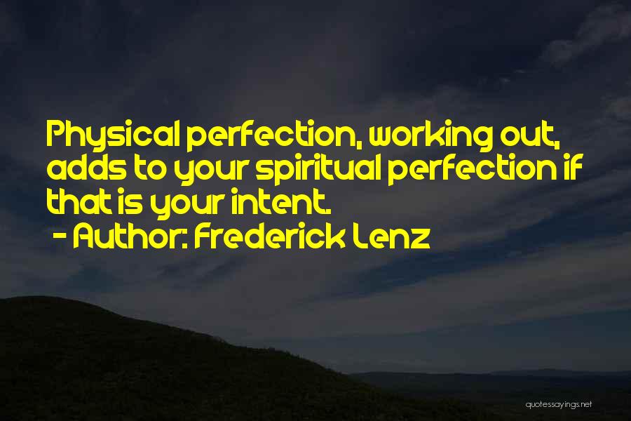 Frederick Lenz Quotes: Physical Perfection, Working Out, Adds To Your Spiritual Perfection If That Is Your Intent.