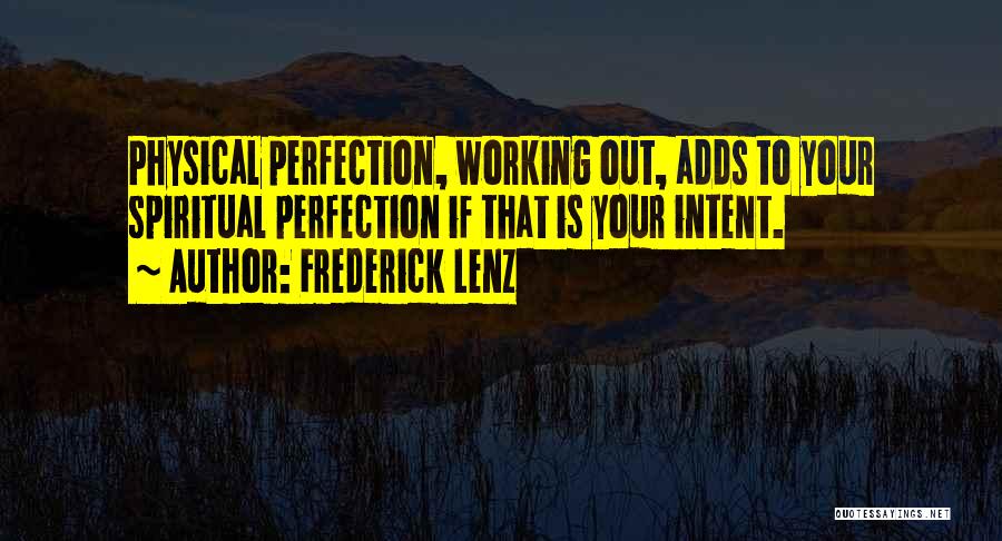 Frederick Lenz Quotes: Physical Perfection, Working Out, Adds To Your Spiritual Perfection If That Is Your Intent.