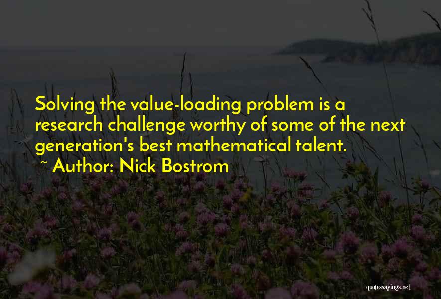 Nick Bostrom Quotes: Solving The Value-loading Problem Is A Research Challenge Worthy Of Some Of The Next Generation's Best Mathematical Talent.