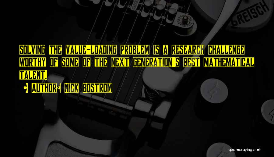 Nick Bostrom Quotes: Solving The Value-loading Problem Is A Research Challenge Worthy Of Some Of The Next Generation's Best Mathematical Talent.