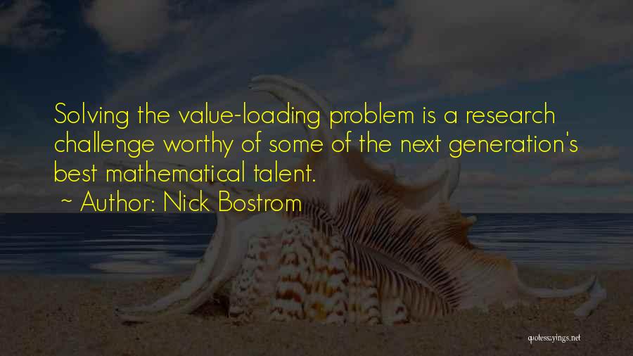 Nick Bostrom Quotes: Solving The Value-loading Problem Is A Research Challenge Worthy Of Some Of The Next Generation's Best Mathematical Talent.