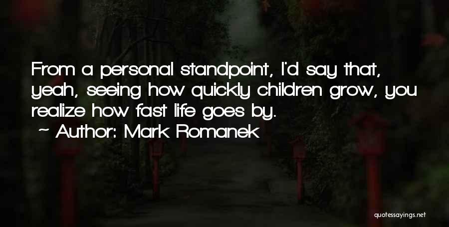 Mark Romanek Quotes: From A Personal Standpoint, I'd Say That, Yeah, Seeing How Quickly Children Grow, You Realize How Fast Life Goes By.