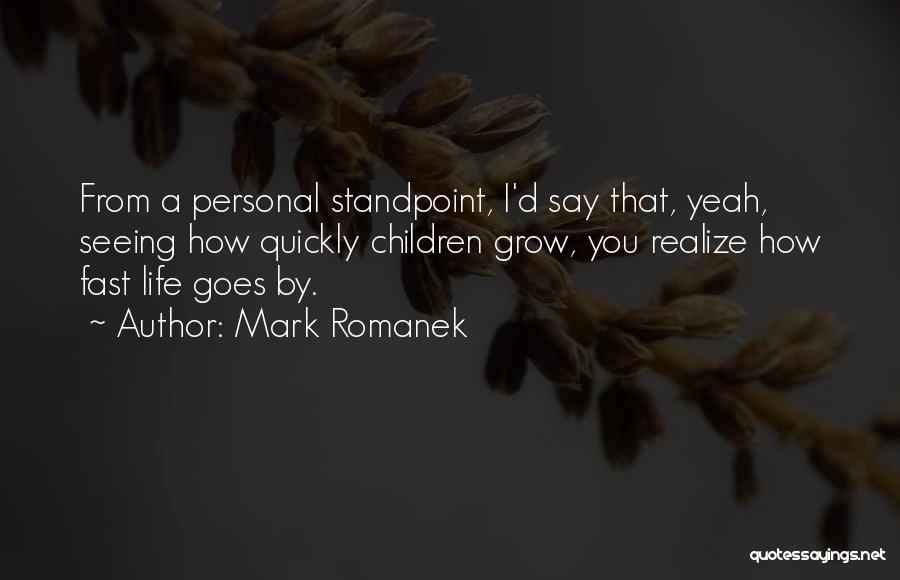 Mark Romanek Quotes: From A Personal Standpoint, I'd Say That, Yeah, Seeing How Quickly Children Grow, You Realize How Fast Life Goes By.