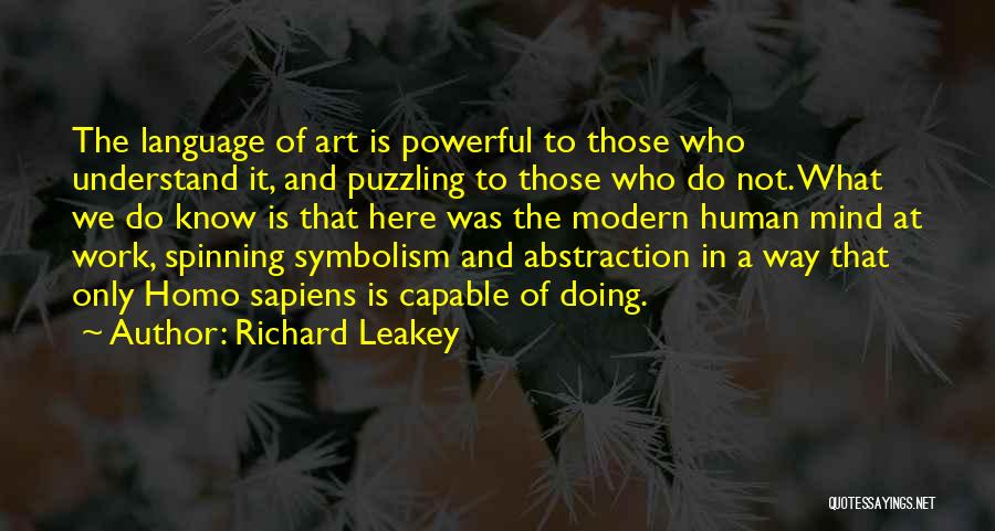 Richard Leakey Quotes: The Language Of Art Is Powerful To Those Who Understand It, And Puzzling To Those Who Do Not. What We
