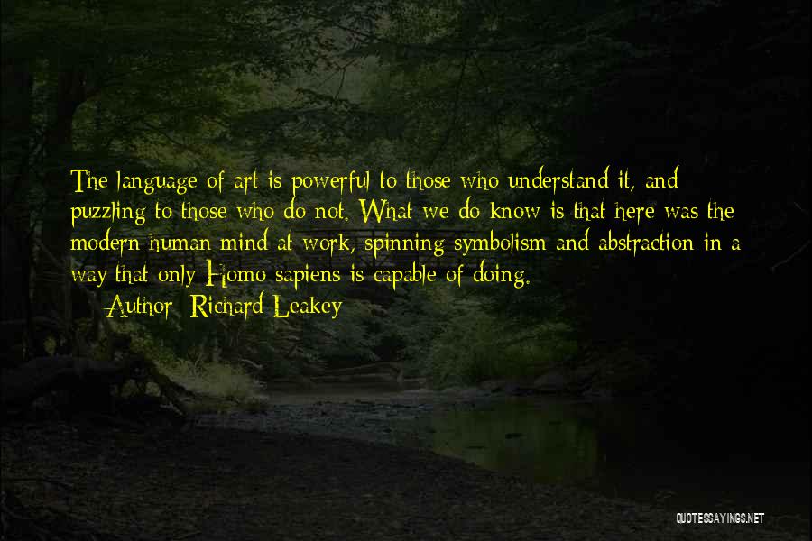 Richard Leakey Quotes: The Language Of Art Is Powerful To Those Who Understand It, And Puzzling To Those Who Do Not. What We