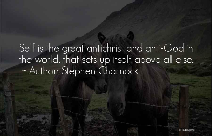 Stephen Charnock Quotes: Self Is The Great Antichrist And Anti-god In The World, That Sets Up Itself Above All Else.