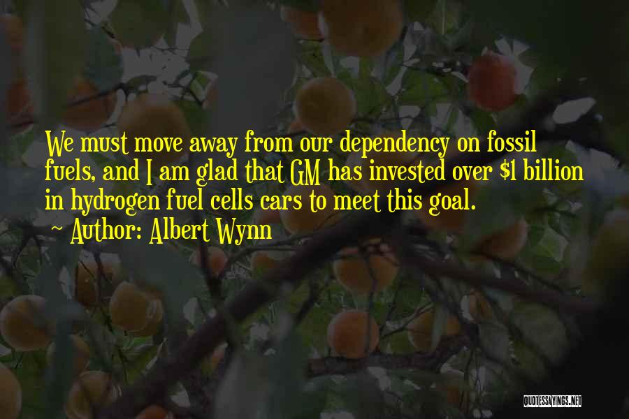 Albert Wynn Quotes: We Must Move Away From Our Dependency On Fossil Fuels, And I Am Glad That Gm Has Invested Over $1