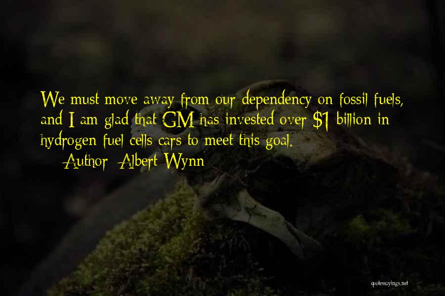 Albert Wynn Quotes: We Must Move Away From Our Dependency On Fossil Fuels, And I Am Glad That Gm Has Invested Over $1