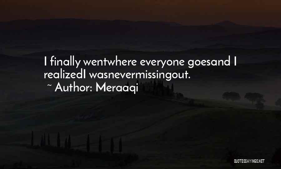 Meraaqi Quotes: I Finally Wentwhere Everyone Goesand I Realizedi Wasnevermissingout.