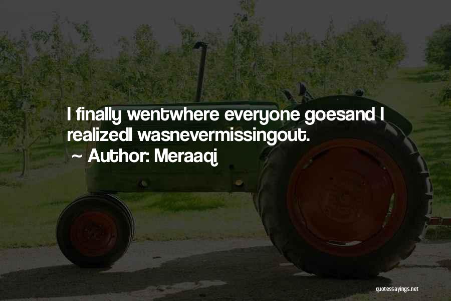 Meraaqi Quotes: I Finally Wentwhere Everyone Goesand I Realizedi Wasnevermissingout.