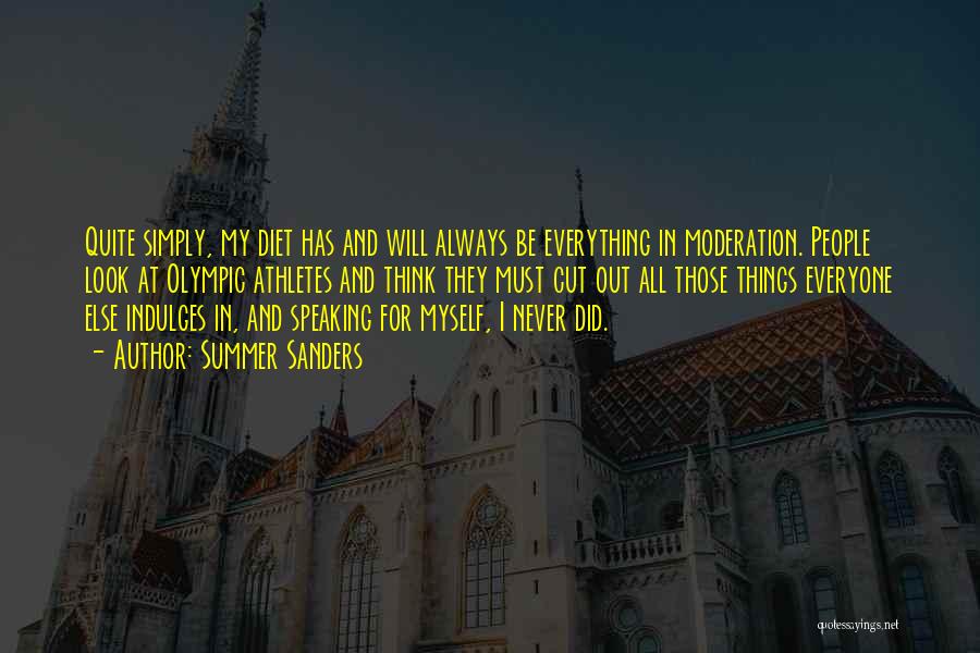 Summer Sanders Quotes: Quite Simply, My Diet Has And Will Always Be Everything In Moderation. People Look At Olympic Athletes And Think They