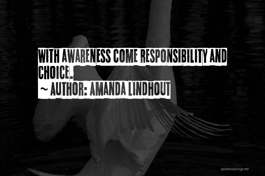 Amanda Lindhout Quotes: With Awareness Come Responsibility And Choice.