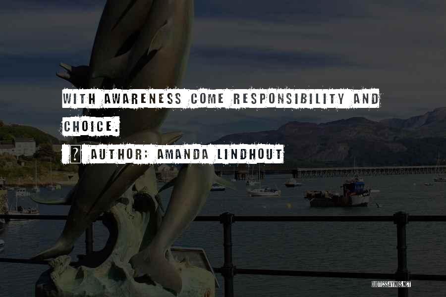 Amanda Lindhout Quotes: With Awareness Come Responsibility And Choice.