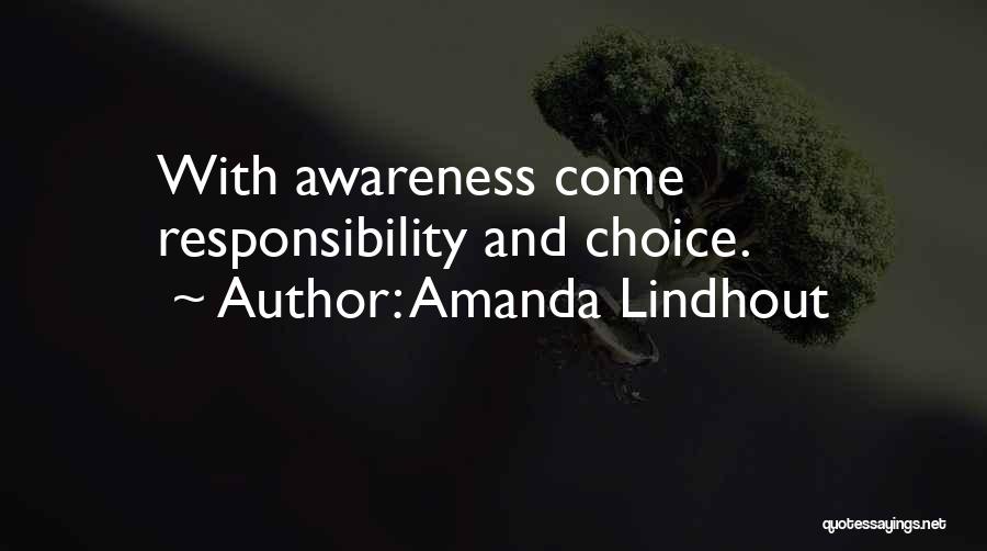 Amanda Lindhout Quotes: With Awareness Come Responsibility And Choice.