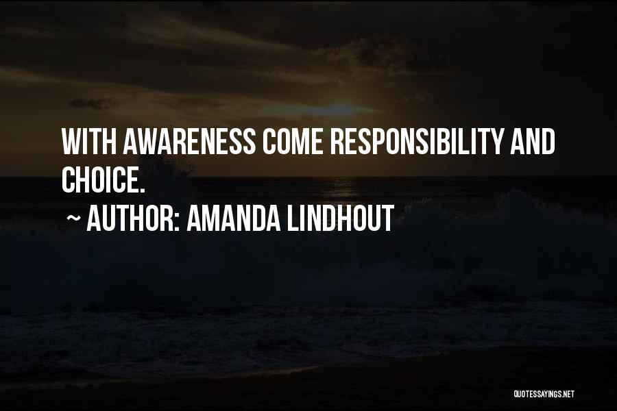 Amanda Lindhout Quotes: With Awareness Come Responsibility And Choice.