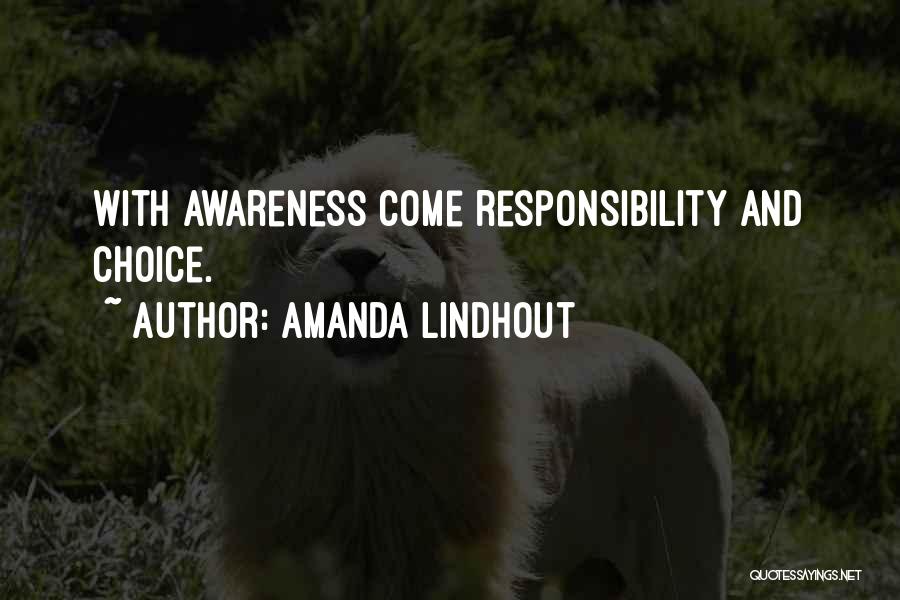 Amanda Lindhout Quotes: With Awareness Come Responsibility And Choice.