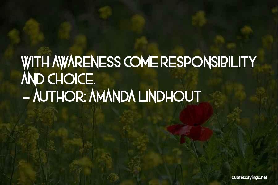 Amanda Lindhout Quotes: With Awareness Come Responsibility And Choice.