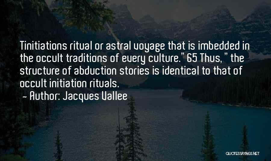 Jacques Vallee Quotes: Tinitiations Ritual Or Astral Voyage That Is Imbedded In The Occult Traditions Of Every Culture.65 Thus, The Structure Of Abduction