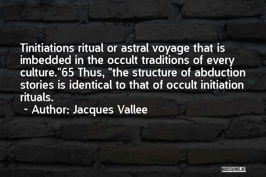 Jacques Vallee Quotes: Tinitiations Ritual Or Astral Voyage That Is Imbedded In The Occult Traditions Of Every Culture.65 Thus, The Structure Of Abduction