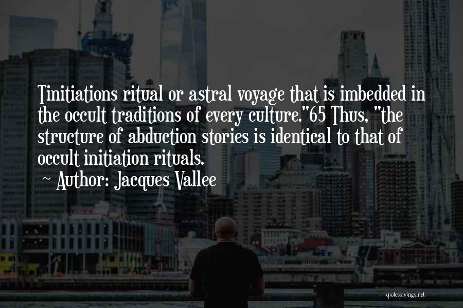 Jacques Vallee Quotes: Tinitiations Ritual Or Astral Voyage That Is Imbedded In The Occult Traditions Of Every Culture.65 Thus, The Structure Of Abduction