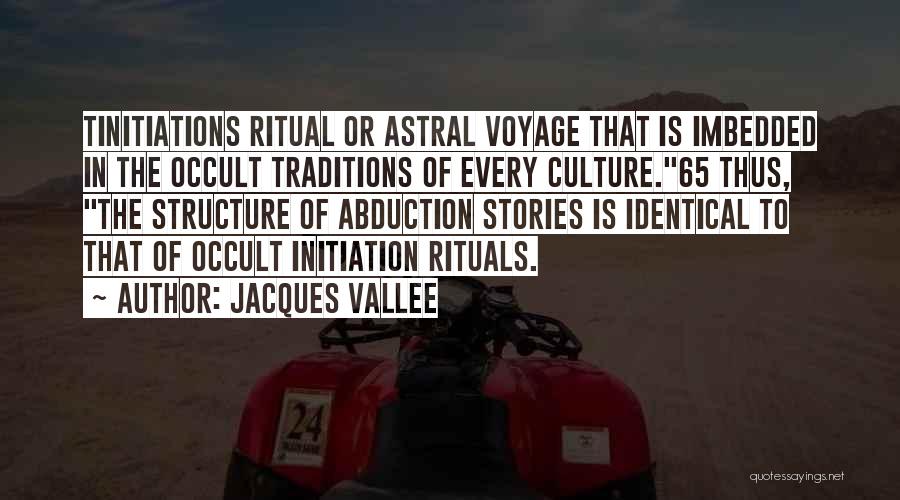 Jacques Vallee Quotes: Tinitiations Ritual Or Astral Voyage That Is Imbedded In The Occult Traditions Of Every Culture.65 Thus, The Structure Of Abduction