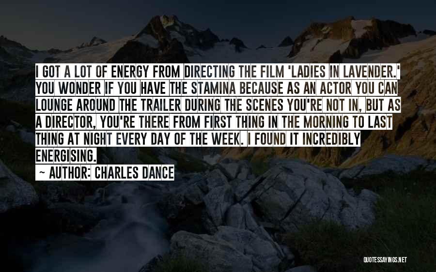 Charles Dance Quotes: I Got A Lot Of Energy From Directing The Film 'ladies In Lavender.' You Wonder If You Have The Stamina