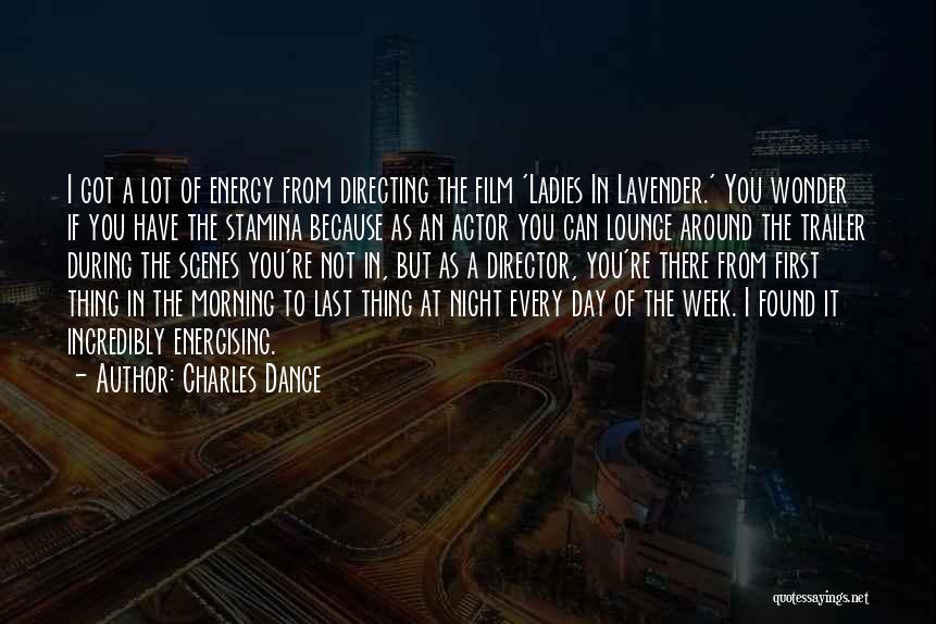 Charles Dance Quotes: I Got A Lot Of Energy From Directing The Film 'ladies In Lavender.' You Wonder If You Have The Stamina