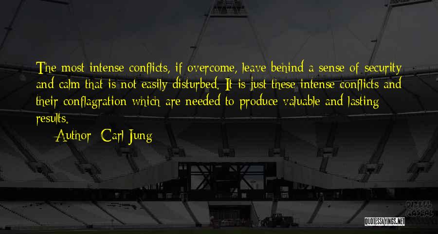 Carl Jung Quotes: The Most Intense Conflicts, If Overcome, Leave Behind A Sense Of Security And Calm That Is Not Easily Disturbed. It