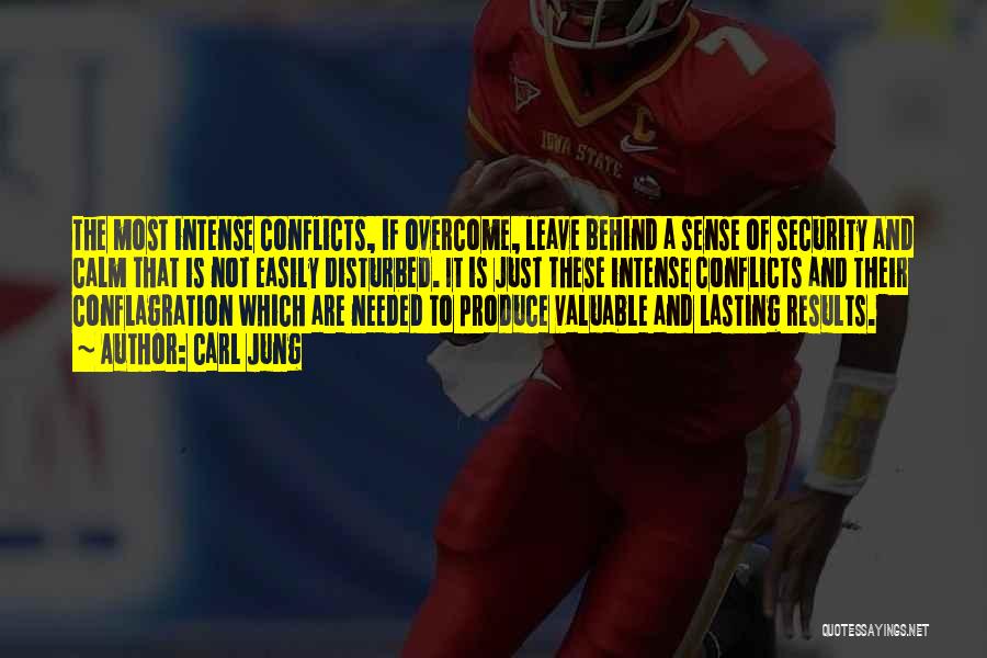 Carl Jung Quotes: The Most Intense Conflicts, If Overcome, Leave Behind A Sense Of Security And Calm That Is Not Easily Disturbed. It