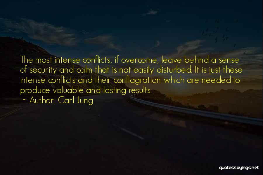 Carl Jung Quotes: The Most Intense Conflicts, If Overcome, Leave Behind A Sense Of Security And Calm That Is Not Easily Disturbed. It