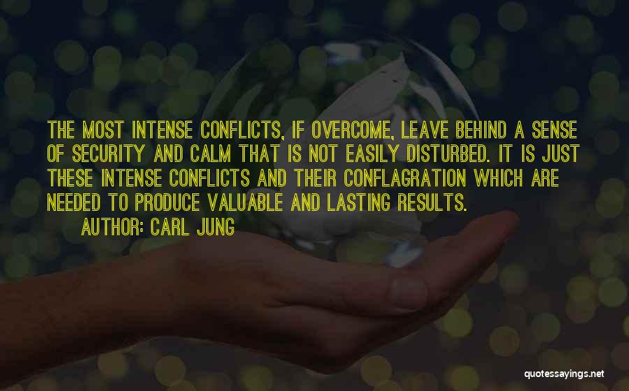 Carl Jung Quotes: The Most Intense Conflicts, If Overcome, Leave Behind A Sense Of Security And Calm That Is Not Easily Disturbed. It