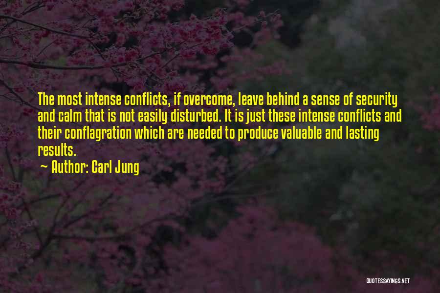 Carl Jung Quotes: The Most Intense Conflicts, If Overcome, Leave Behind A Sense Of Security And Calm That Is Not Easily Disturbed. It