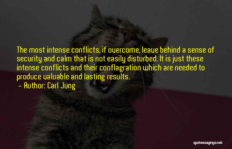 Carl Jung Quotes: The Most Intense Conflicts, If Overcome, Leave Behind A Sense Of Security And Calm That Is Not Easily Disturbed. It