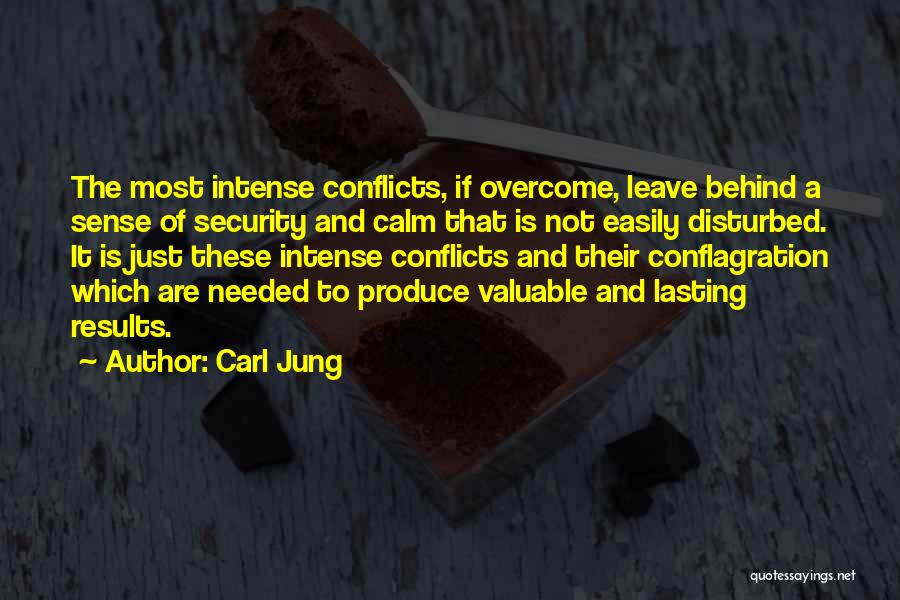 Carl Jung Quotes: The Most Intense Conflicts, If Overcome, Leave Behind A Sense Of Security And Calm That Is Not Easily Disturbed. It