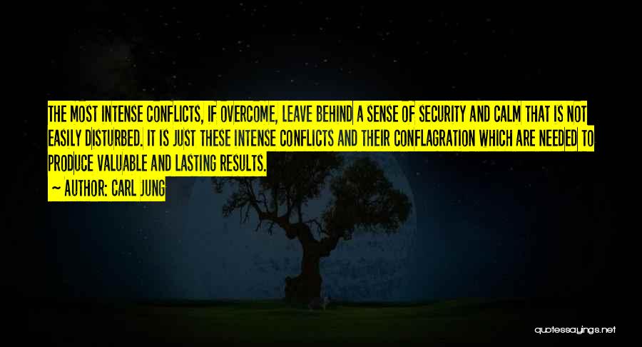 Carl Jung Quotes: The Most Intense Conflicts, If Overcome, Leave Behind A Sense Of Security And Calm That Is Not Easily Disturbed. It