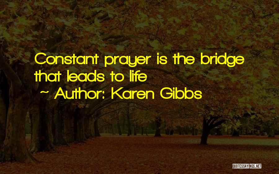 Karen Gibbs Quotes: Constant Prayer Is The Bridge That Leads To Life