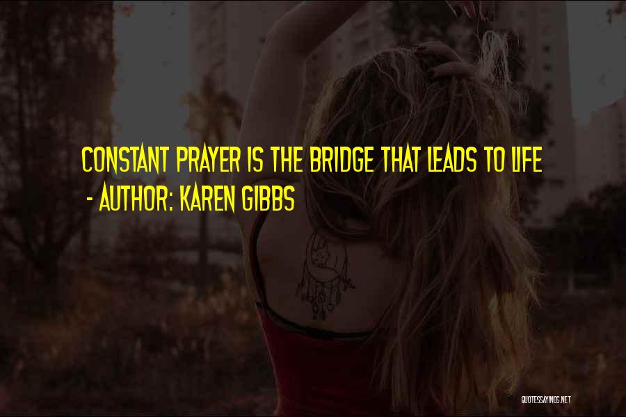 Karen Gibbs Quotes: Constant Prayer Is The Bridge That Leads To Life