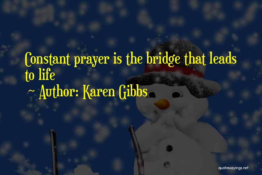 Karen Gibbs Quotes: Constant Prayer Is The Bridge That Leads To Life