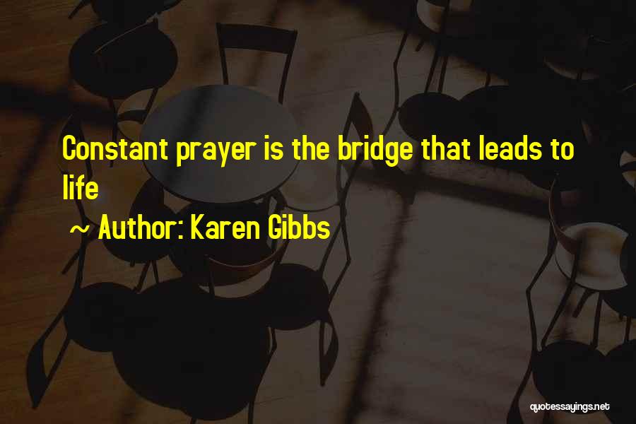 Karen Gibbs Quotes: Constant Prayer Is The Bridge That Leads To Life