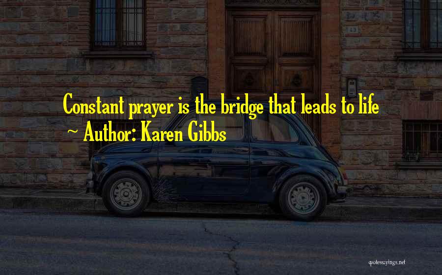 Karen Gibbs Quotes: Constant Prayer Is The Bridge That Leads To Life