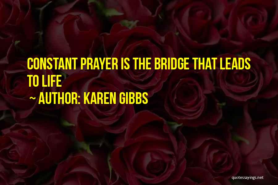 Karen Gibbs Quotes: Constant Prayer Is The Bridge That Leads To Life