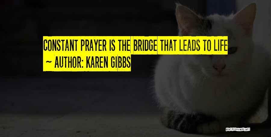 Karen Gibbs Quotes: Constant Prayer Is The Bridge That Leads To Life