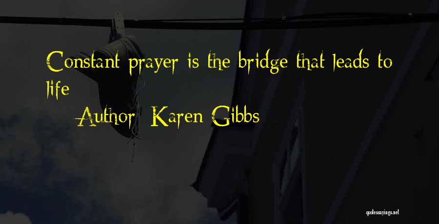 Karen Gibbs Quotes: Constant Prayer Is The Bridge That Leads To Life