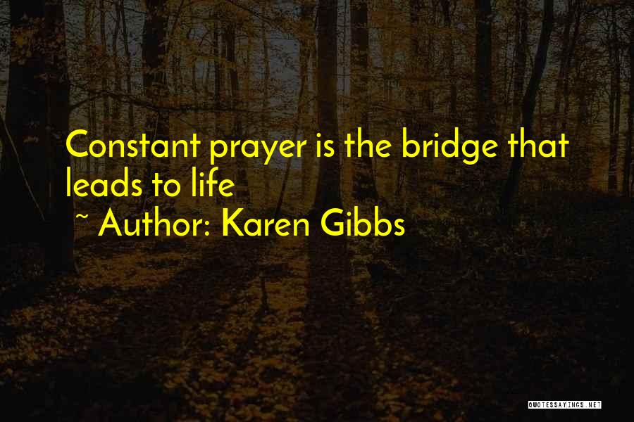 Karen Gibbs Quotes: Constant Prayer Is The Bridge That Leads To Life