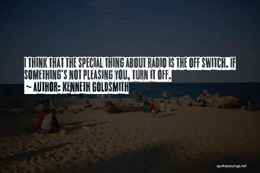 Kenneth Goldsmith Quotes: I Think That The Special Thing About Radio Is The Off Switch. If Something's Not Pleasing You, Turn It Off.