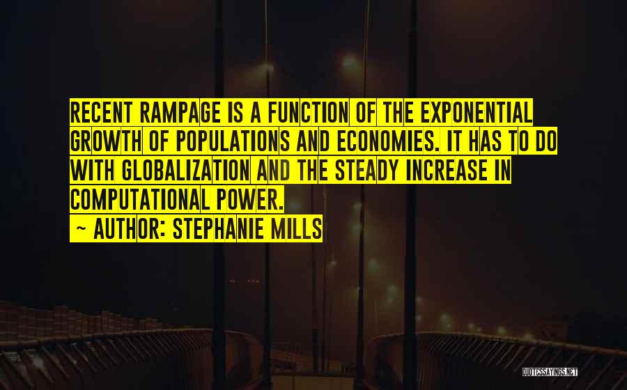 Stephanie Mills Quotes: Recent Rampage Is A Function Of The Exponential Growth Of Populations And Economies. It Has To Do With Globalization And