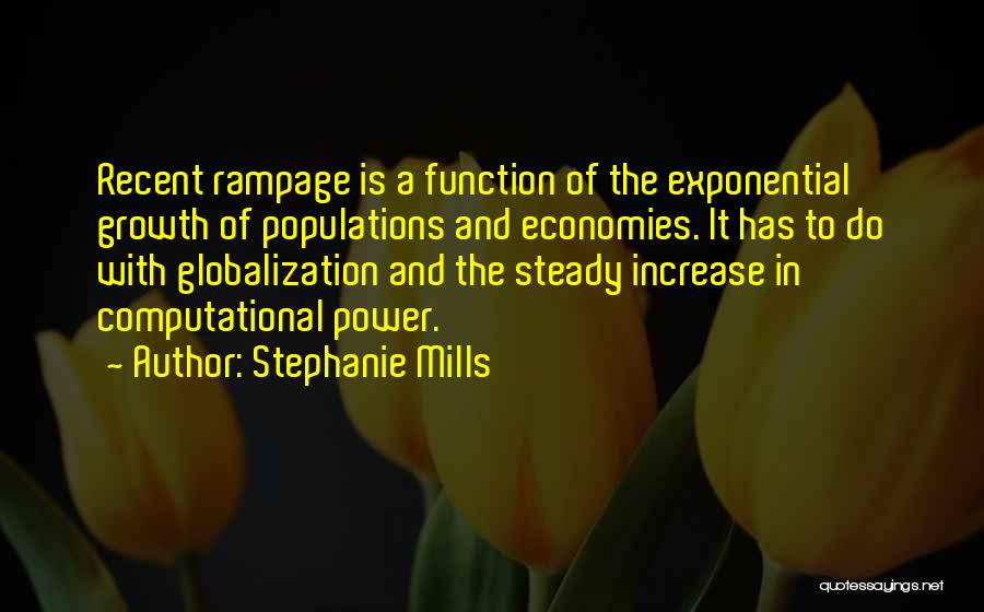 Stephanie Mills Quotes: Recent Rampage Is A Function Of The Exponential Growth Of Populations And Economies. It Has To Do With Globalization And