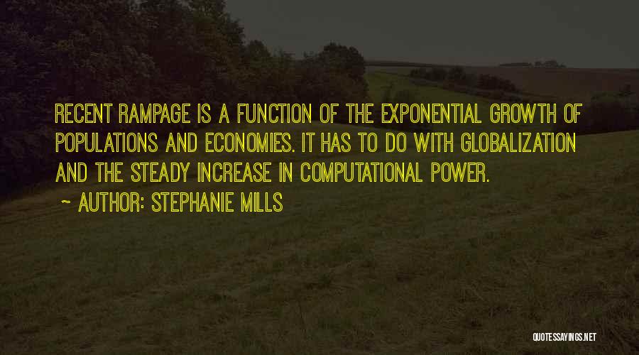 Stephanie Mills Quotes: Recent Rampage Is A Function Of The Exponential Growth Of Populations And Economies. It Has To Do With Globalization And